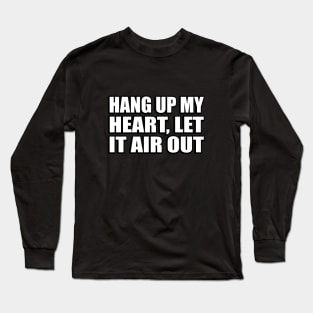 Hang up my heart, let it air out Long Sleeve T-Shirt